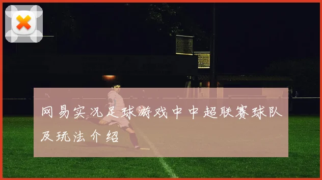 网易实况足球游戏中中超联赛球队及玩法介绍