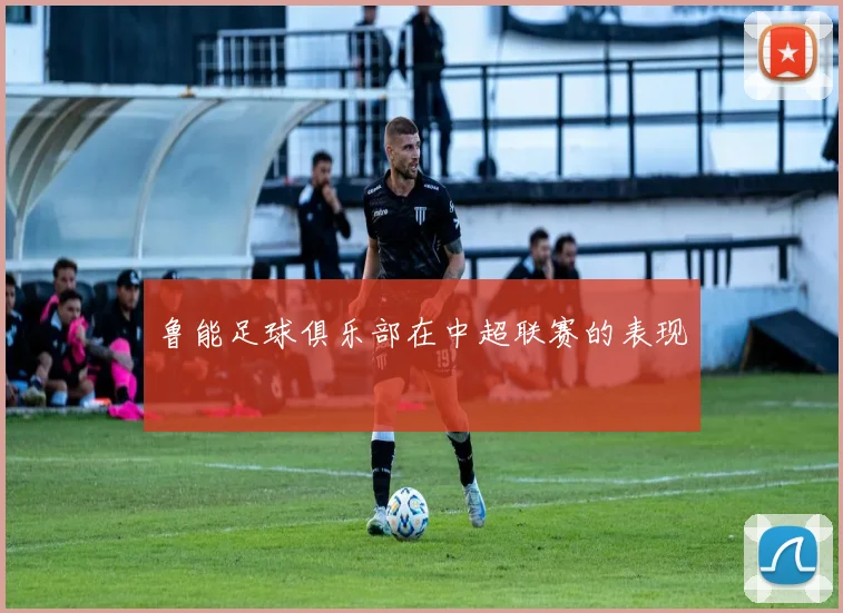 鲁能足球俱乐部在中超联赛的表现